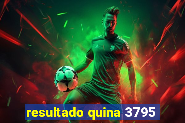 resultado quina 3795